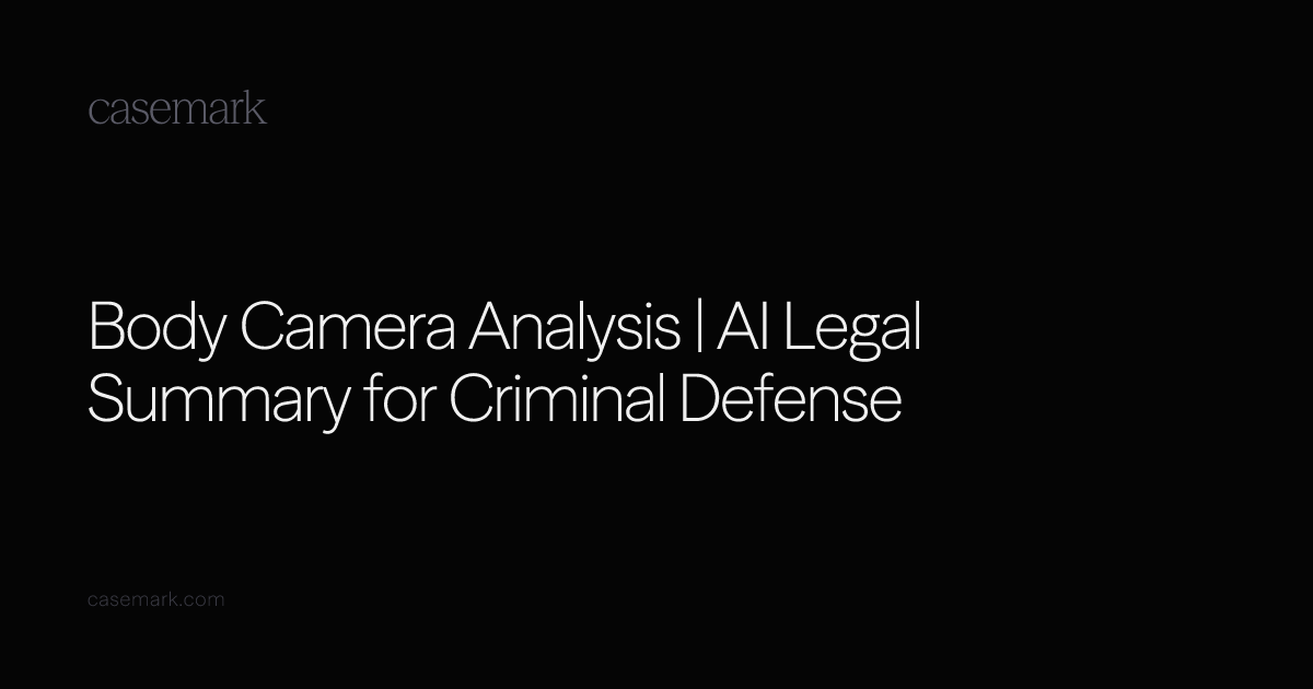 Body Camera Analysis | AI Legal Summary for Criminal Defense