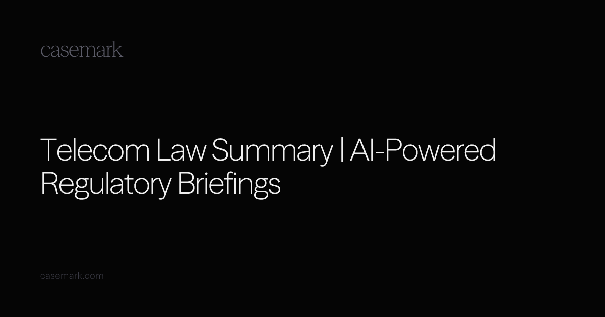 Telecom Law Summary | AI-Powered Regulatory Briefings